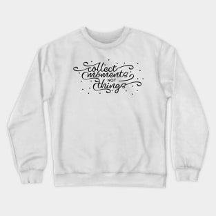 Collect Moments Not Things Crewneck Sweatshirt